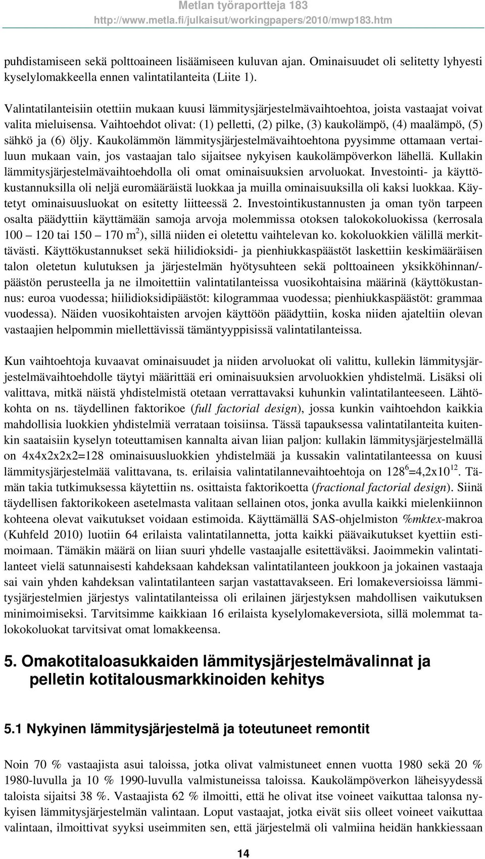 Vaihtoehdot olivat: (1) pelletti, (2) pilke, (3) kaukolämpö, (4) maalämpö, (5) sähkö ja (6) öljy.