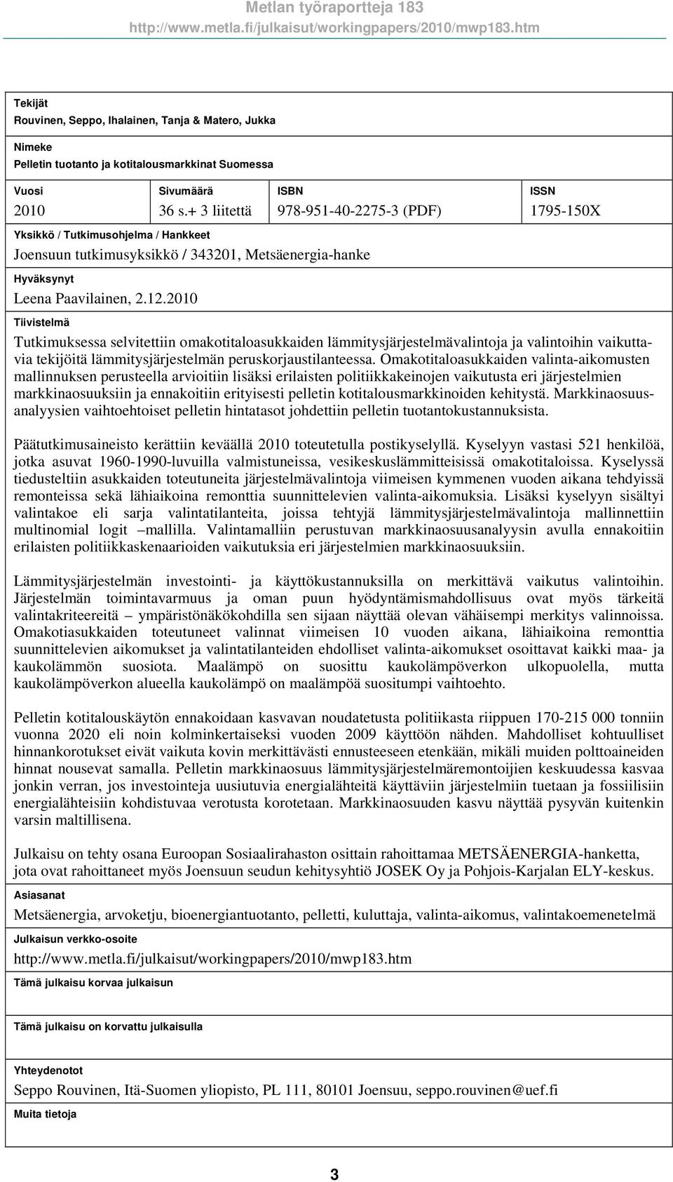 2010 ISSN 1795-150X Tiivistelmä Tutkimuksessa selvitettiin omakotitaloasukkaiden lämmitysjärjestelmävalintoja ja valintoihin vaikuttavia tekijöitä lämmitysjärjestelmän peruskorjaustilanteessa.