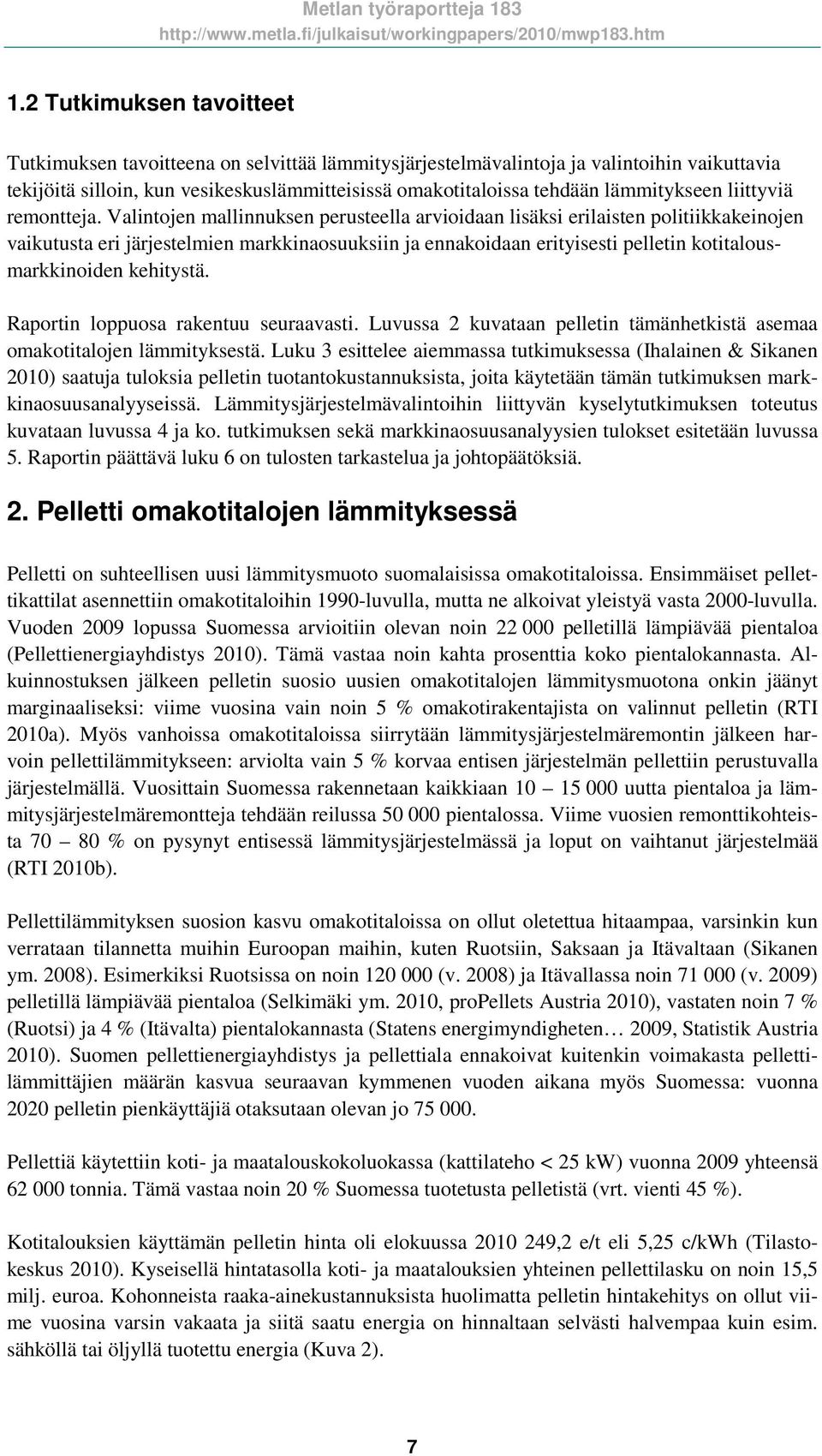 Valintojen mallinnuksen perusteella arvioidaan lisäksi erilaisten politiikkakeinojen vaikutusta eri järjestelmien markkinaosuuksiin ja ennakoidaan erityisesti pelletin kotitalousmarkkinoiden