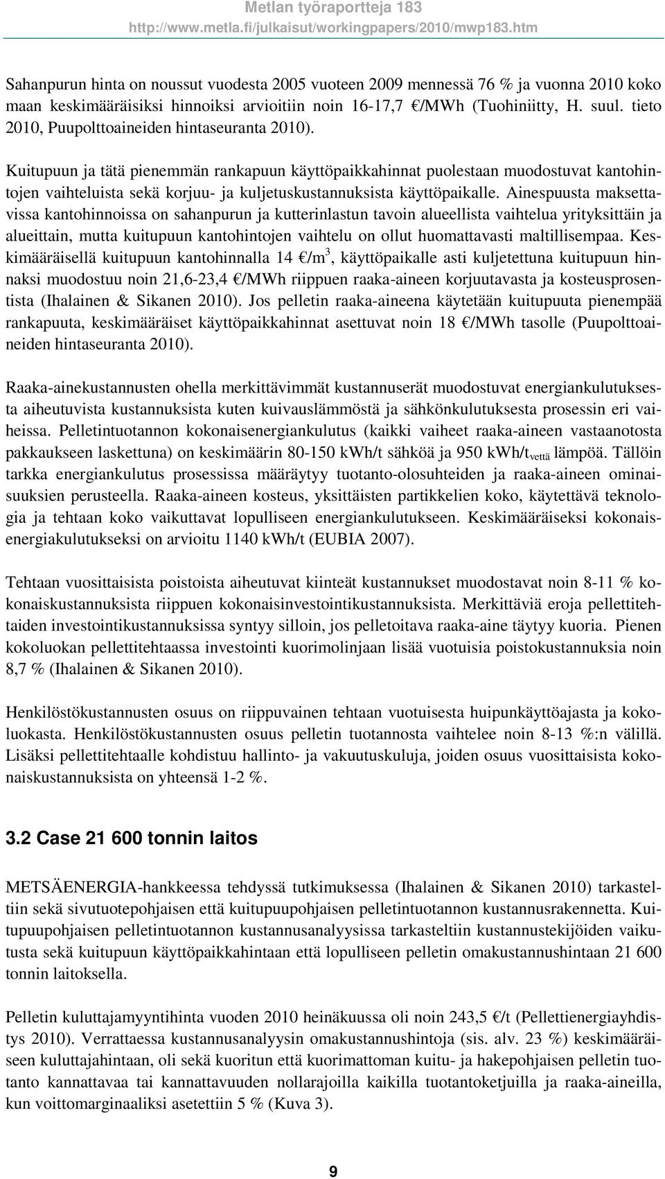 Kuitupuun ja tätä pienemmän rankapuun käyttöpaikkahinnat puolestaan muodostuvat kantohintojen vaihteluista sekä korjuu- ja kuljetuskustannuksista käyttöpaikalle.