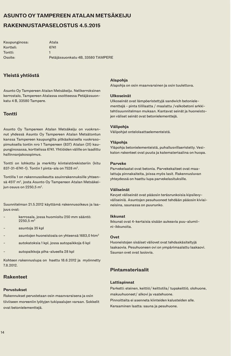 Tontti Aunto Oy Tampereen Atalan Mäkeiju on vuokrannut yhdeä Aunto Oy Tampereen Atalan Mätontun kana Tampereen kaupungilta pitkäaikaiella vuokraopimukella tontin nro 1 Tampereen (837) Atalan (31)