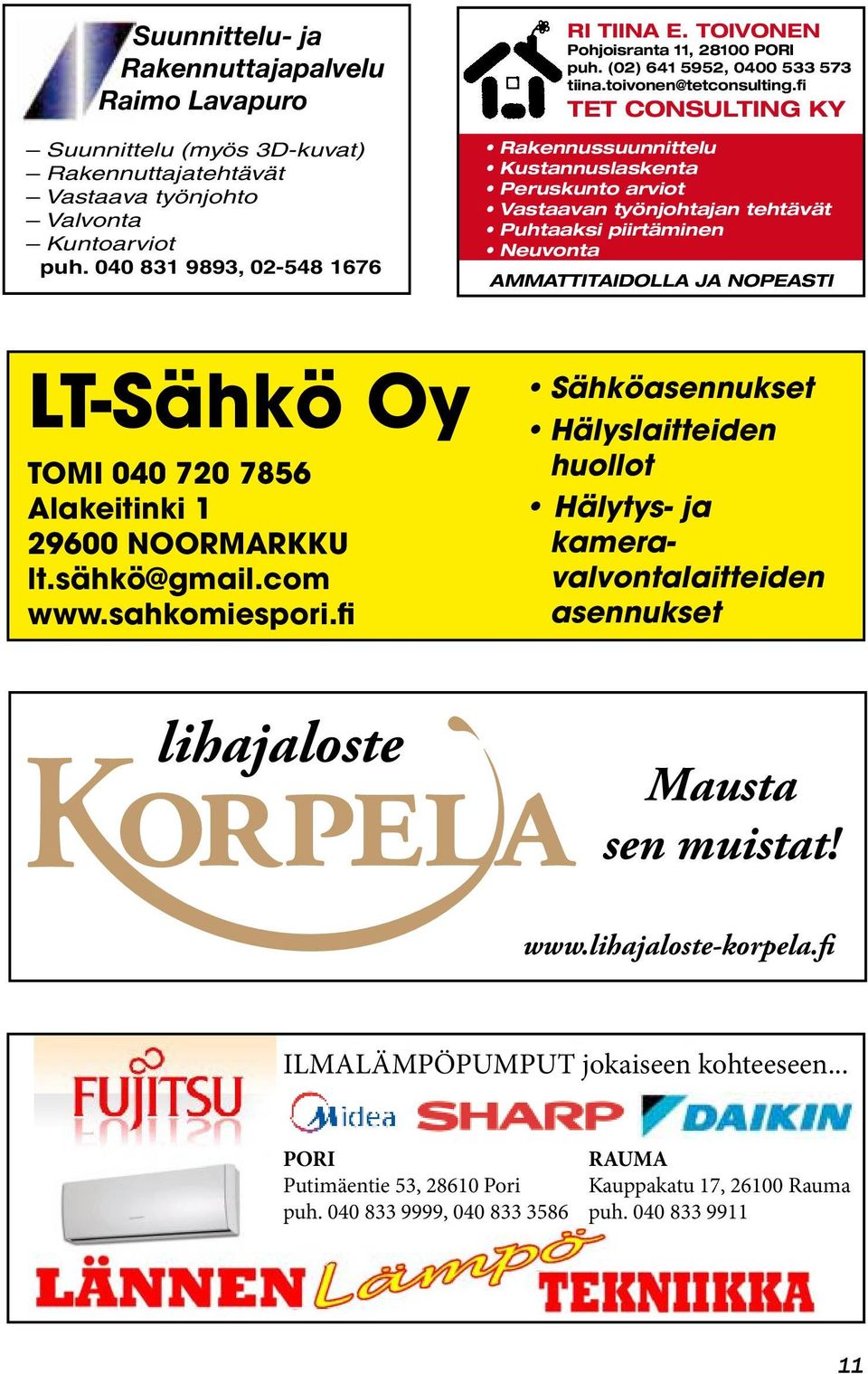 fi TET CONSULTING KY Rakennussuunnittelu Kustannuslaskenta Peruskunto arviot Vastaavan työnjohtajan tehtävät Puhtaaksi piirtäminen Neuvonta AMMATTITAIDOLLA JA NOPEASTI LT-Sähkö Oy TOMI 040 720 7856