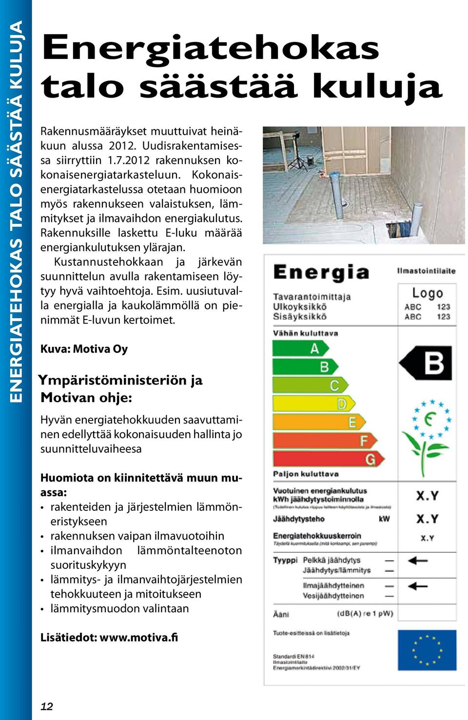 Rakennuksille laskettu E-luku määrää energiankulutuksen ylärajan. Kustannustehokkaan ja järkevän suunnittelun avulla rakentamiseen löytyy hyvä vaihtoehtoja. Esim.