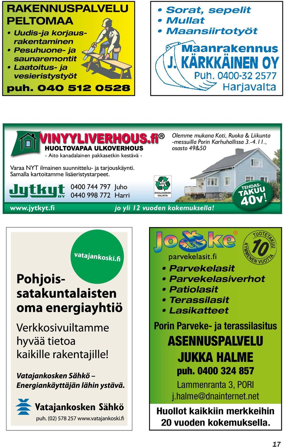 ja ITUOTTEET vesieristystyöt kaisissa olla 43 Maansiirtotyöt pienkaivinkoneella sadevesi/salaojajärjestelmät ym. pienet kaivuutyöt puh. 050 400 3650.