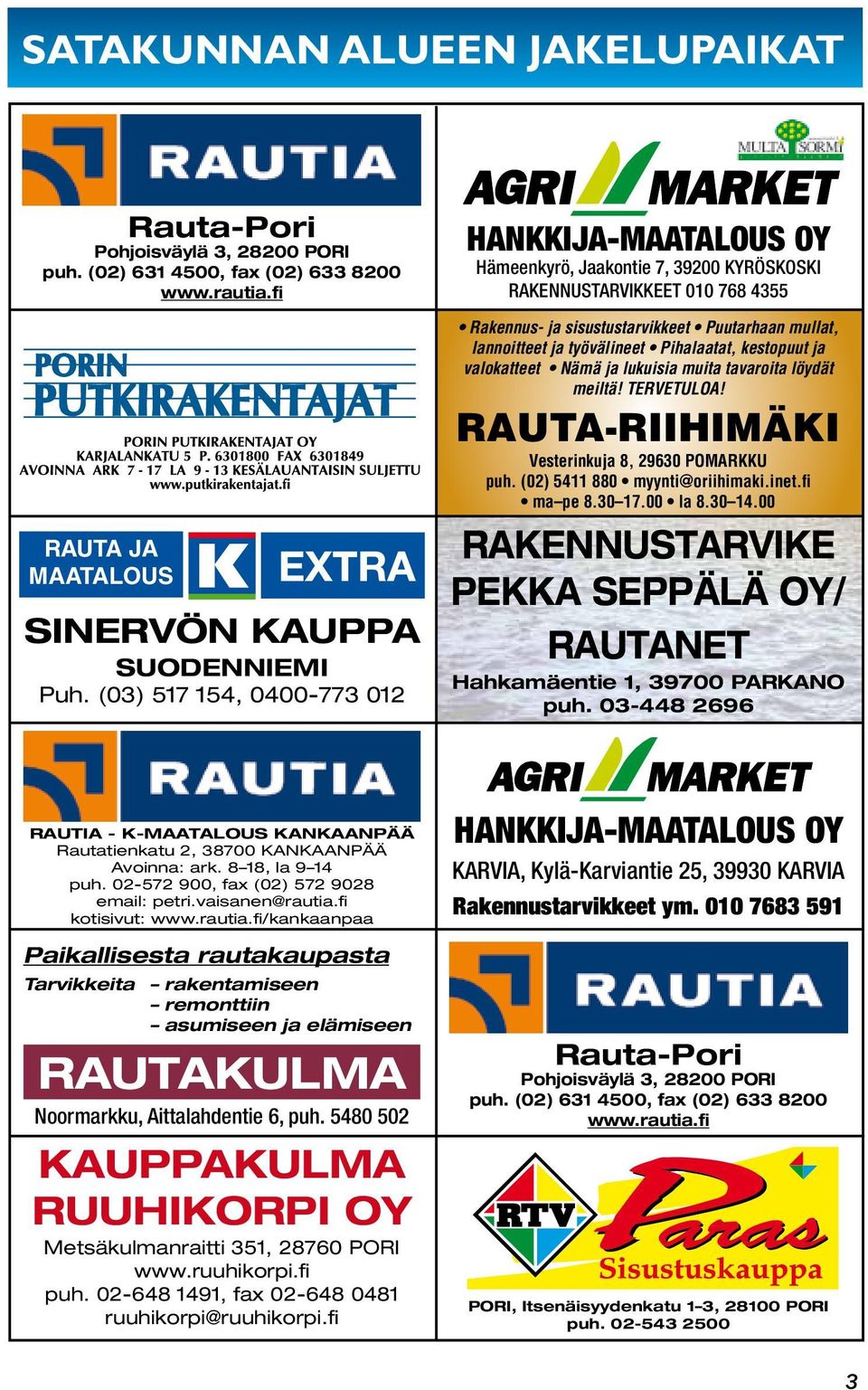 Avoinna ma-pe 8-17, la 9-13 Hämeenkyrö, Jaakontie 7, 39200 KYRÖSKOSKI RAKENNUSTARVIKKEET 010 768 4355 Rakennus- ja sisustustarvikkeet Puutarhaan mullat, lannoitteet ja työvälineet Pihalaatat,