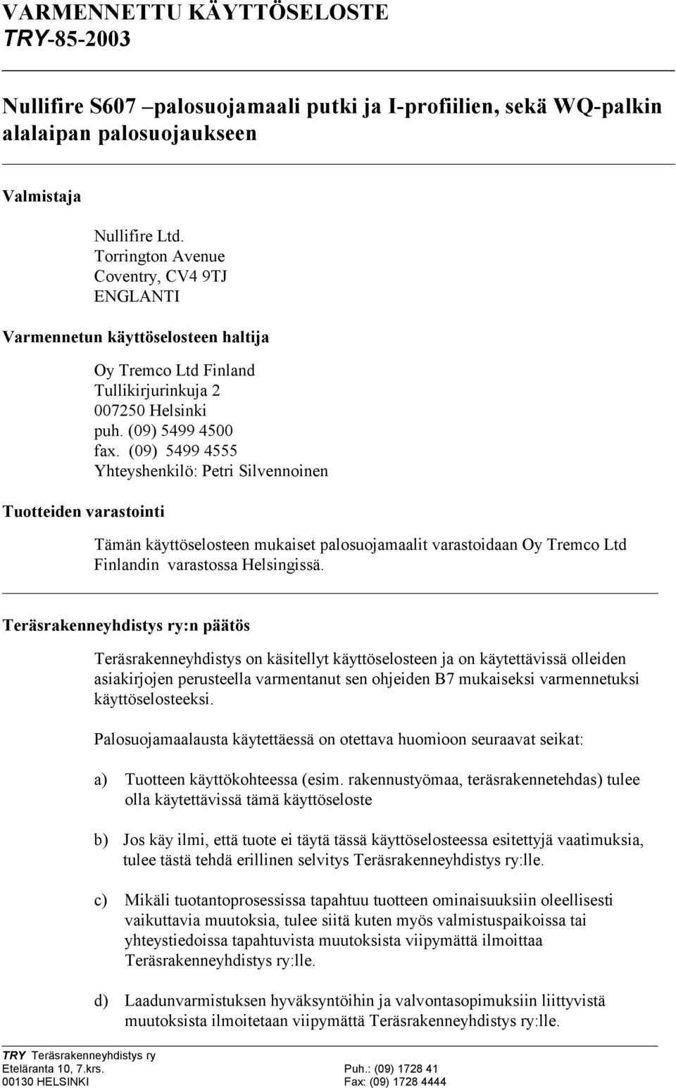 (09) 5499 4555 Yhteyshenkilö: Petri Silvennoinen Tämän käyttöselosteen mukaiset palosuojamaalit varastoidaan Oy Tremco Ltd Finlandin varastossa Helsingissä.