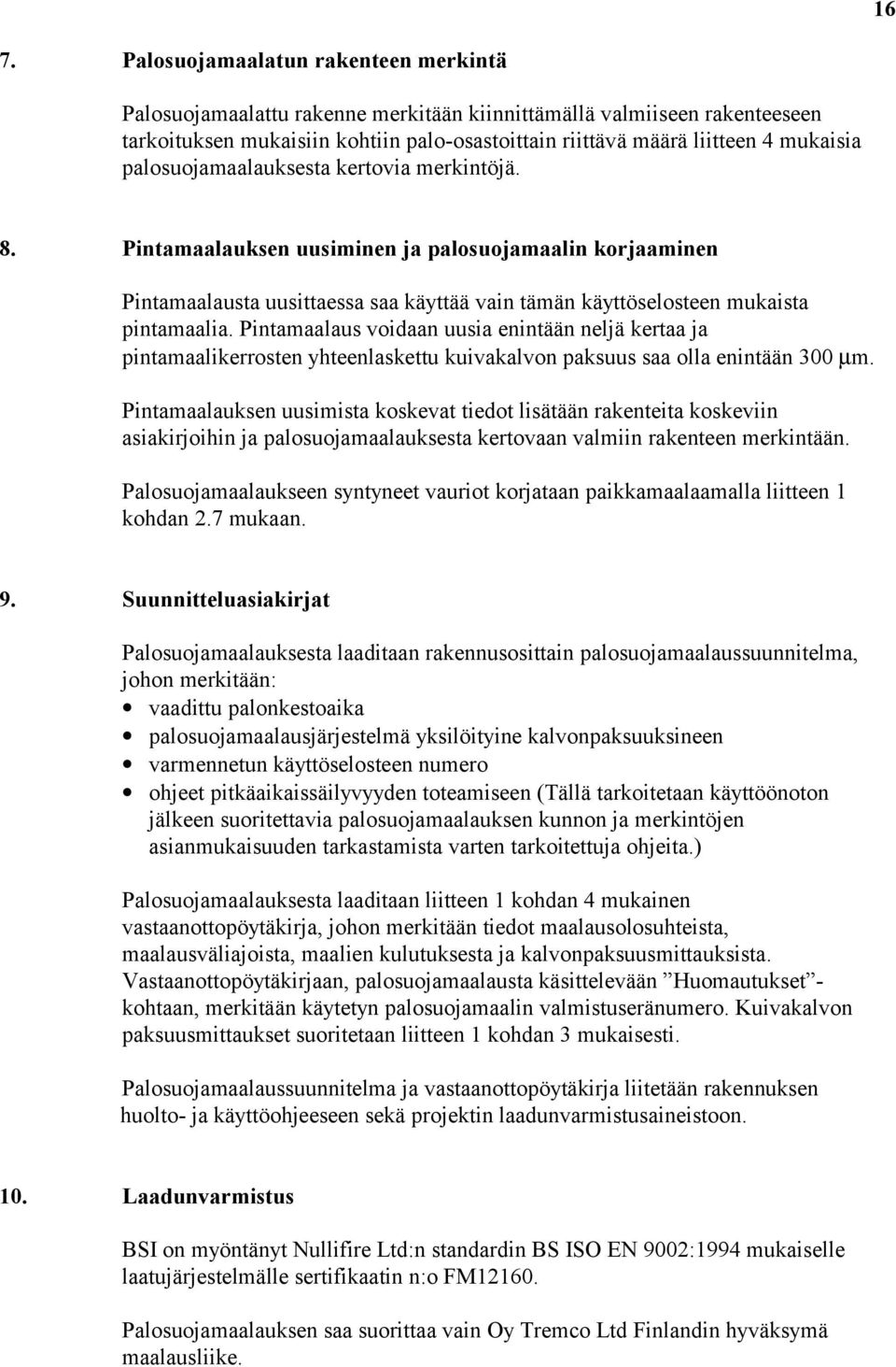 Pintamaalaus voidaan uusia enintään neljä kertaa ja pintamaalikerrosten yhteenlaskettu kuivakalvon paksuus saa olla enintään 300 µm.