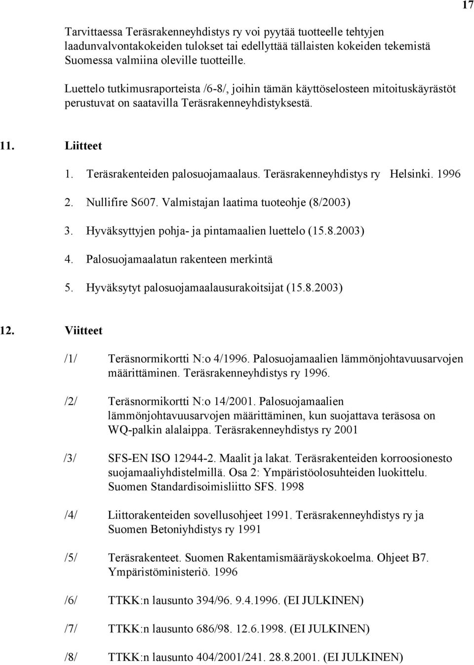 Teräsrakenneyhdistys ry Helsinki. 1996 2. Nullifire S607. Valmistajan laatima tuoteohje (8/2003) 3. Hyväksyttyjen pohja- ja pintamaalien luettelo (15.8.2003) 4. Palosuojamaalatun rakenteen merkintä 5.