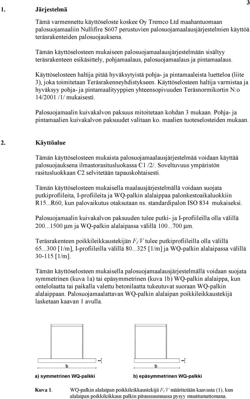 Käyttöselosteen haltija pitää hyväksytyistä pohja- ja pintamaaleista luetteloa (liite 3), joka toimitetaan Teräsrakenneyhdistykseen.
