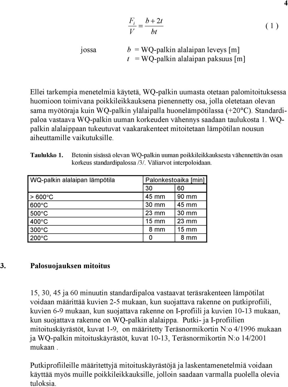 Standardipaloa vastaava WQ-palkin uuman korkeuden vähennys saadaan taulukosta 1. WQpalkin alalaippaan tukeutuvat vaakarakenteet mitoitetaan lämpötilan nousun aiheuttamille vaikutuksille. Taulukko 1.