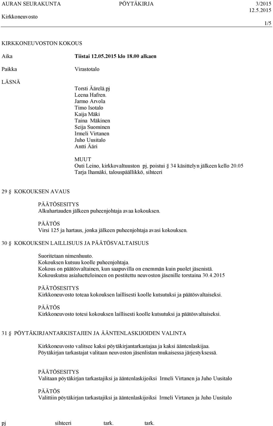 05 Tarja Ihamäki, talouspäällikkö, sihteeri 29 KOKOUKSEN AVAUS ESITYS Alkuhartauden jälkeen puheenjohtaja avaa kokouksen. Virsi 125 ja hartaus, jonka jälkeen puheenjohtaja avasi kokouksen.