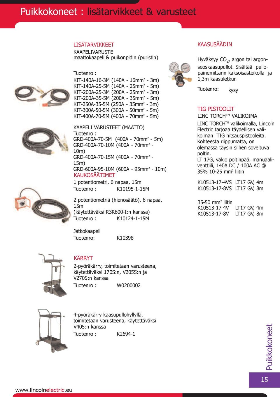 Tuotenro : GRD-400A-70-5M (400A - 70mm 2-5m) GRD-400A-70-10M (400A - 70mm 2-10m) GRD-400A-70-15M (400A - 70mm 2-15m) GRD-600A-95-10M (600A - 95mm 2-10m) KAuKOSÄÄTIMET 1 potentiometri, 6 napaa, 15m