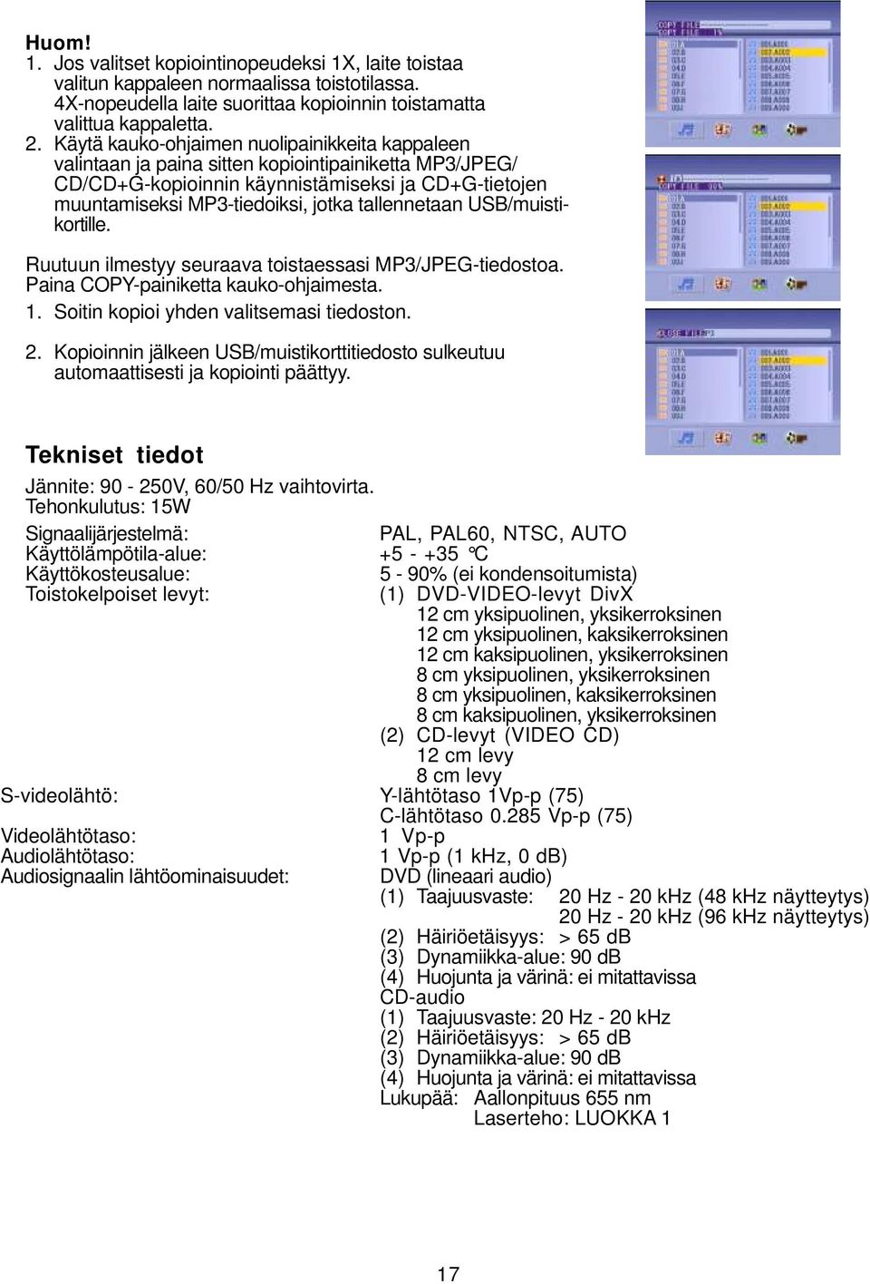 tallennetaan USB/muistikortille. Ruutuun ilmestyy seuraava toistaessasi MP3/JPEG-tiedostoa. Paina COPY-painiketta kauko-ohjaimesta. 1. Soitin kopioi yhden valitsemasi tiedoston. 2.