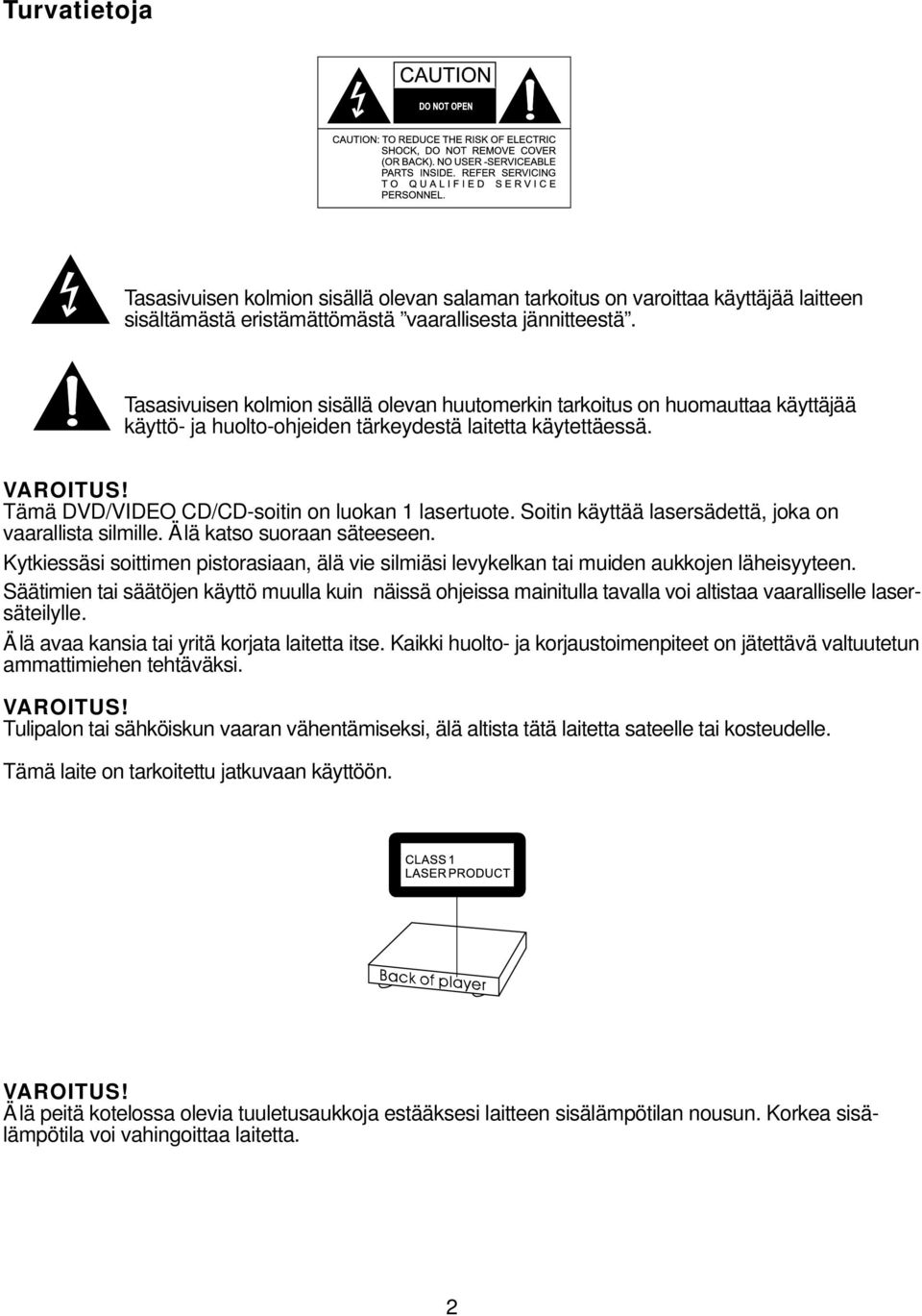 Tämä DVD/VIDEO CD/CD-soitin on luokan 1 lasertuote. Soitin käyttää lasersädettä, joka on vaarallista silmille. Älä katso suoraan säteeseen.