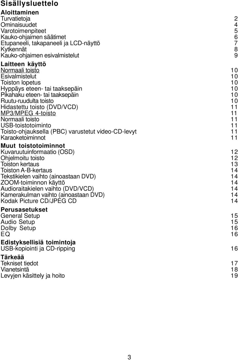 4-toisto 11 Normaali toisto 11 USB-toistotoiminto 11 Toisto-ohjauksella (PBC) varustetut video-cd-levyt 11 Karaoketoiminnot 11 Muut toistotoiminnot Kuvaruutuinformaatio (OSD) 12 Ohjelmoitu toisto 12