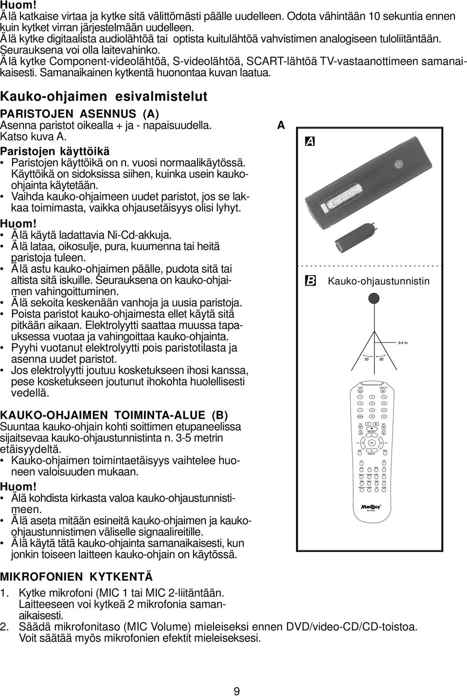 Seurauksena voi olla laitevahinko. Älä kytke Component-videolähtöä, S-videolähtöä, SCART-lähtöä TV-vastaanottimeen samanaikaisesti. Samanaikainen kytkentä huonontaa kuvan laatua.