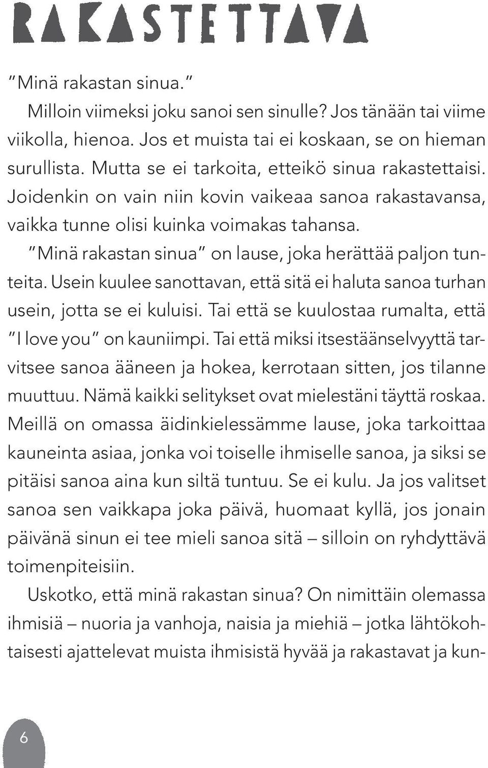 Minä rakastan sinua on lause, joka herättää paljon tunteita. Usein kuulee sanottavan, että sitä ei haluta sanoa turhan usein, jotta se ei kuluisi.