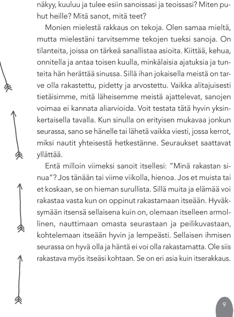 Kiittää, kehua, onnitella ja antaa toisen kuulla, minkälaisia ajatuksia ja tunteita hän herättää sinussa. Sillä ihan jokaisella meistä on tarve olla rakastettu, pidetty ja arvostettu.