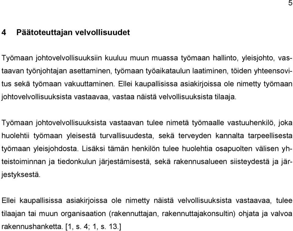 Työmaan johtovelvollisuuksista vastaavan tulee nimetä työmaalle vastuuhenkilö, joka huolehtii työmaan yleisestä turvallisuudesta, sekä terveyden kannalta tarpeellisesta työmaan yleisjohdosta.