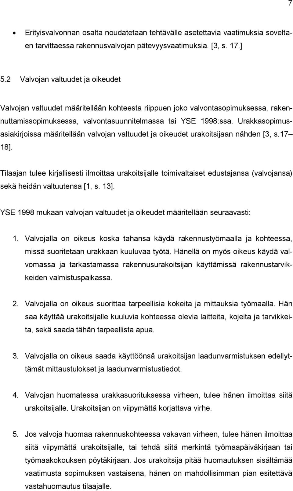 Urakkasopimusasiakirjoissa määritellään valvojan valtuudet ja oikeudet urakoitsijaan nähden [3, s.17 18].