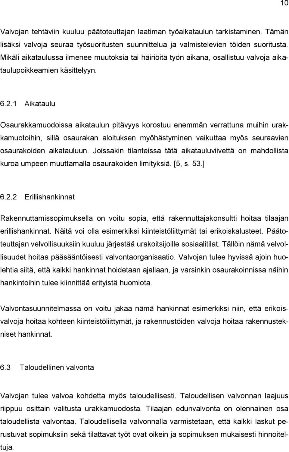 1 Aikataulu Osaurakkamuodoissa aikataulun pitävyys korostuu enemmän verrattuna muihin urakkamuotoihin, sillä osaurakan aloituksen myöhästyminen vaikuttaa myös seuraavien osaurakoiden aikatauluun.