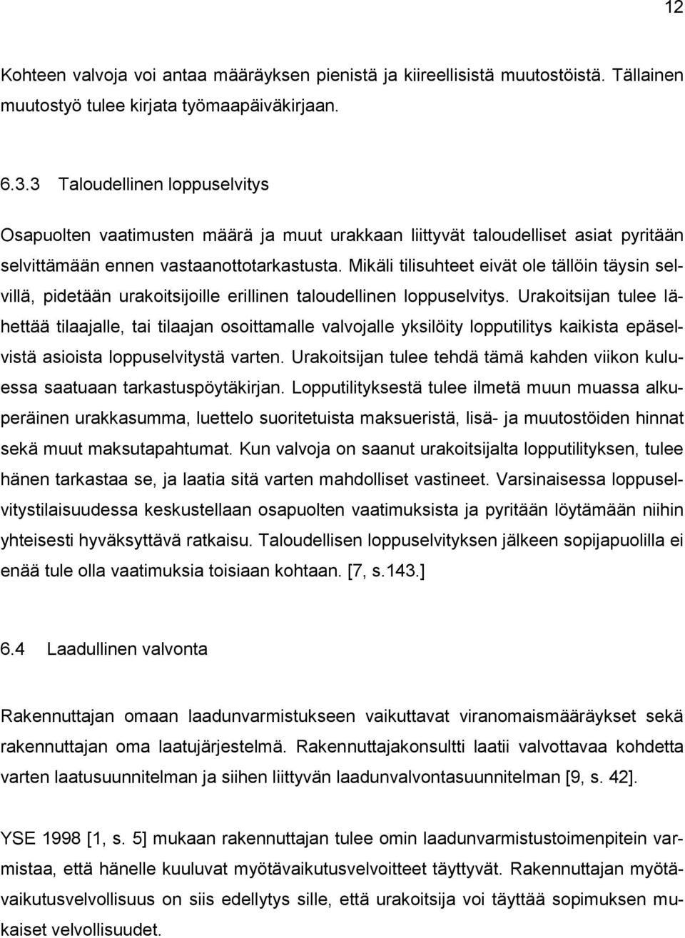 Mikäli tilisuhteet eivät ole tällöin täysin selvillä, pidetään urakoitsijoille erillinen taloudellinen loppuselvitys.