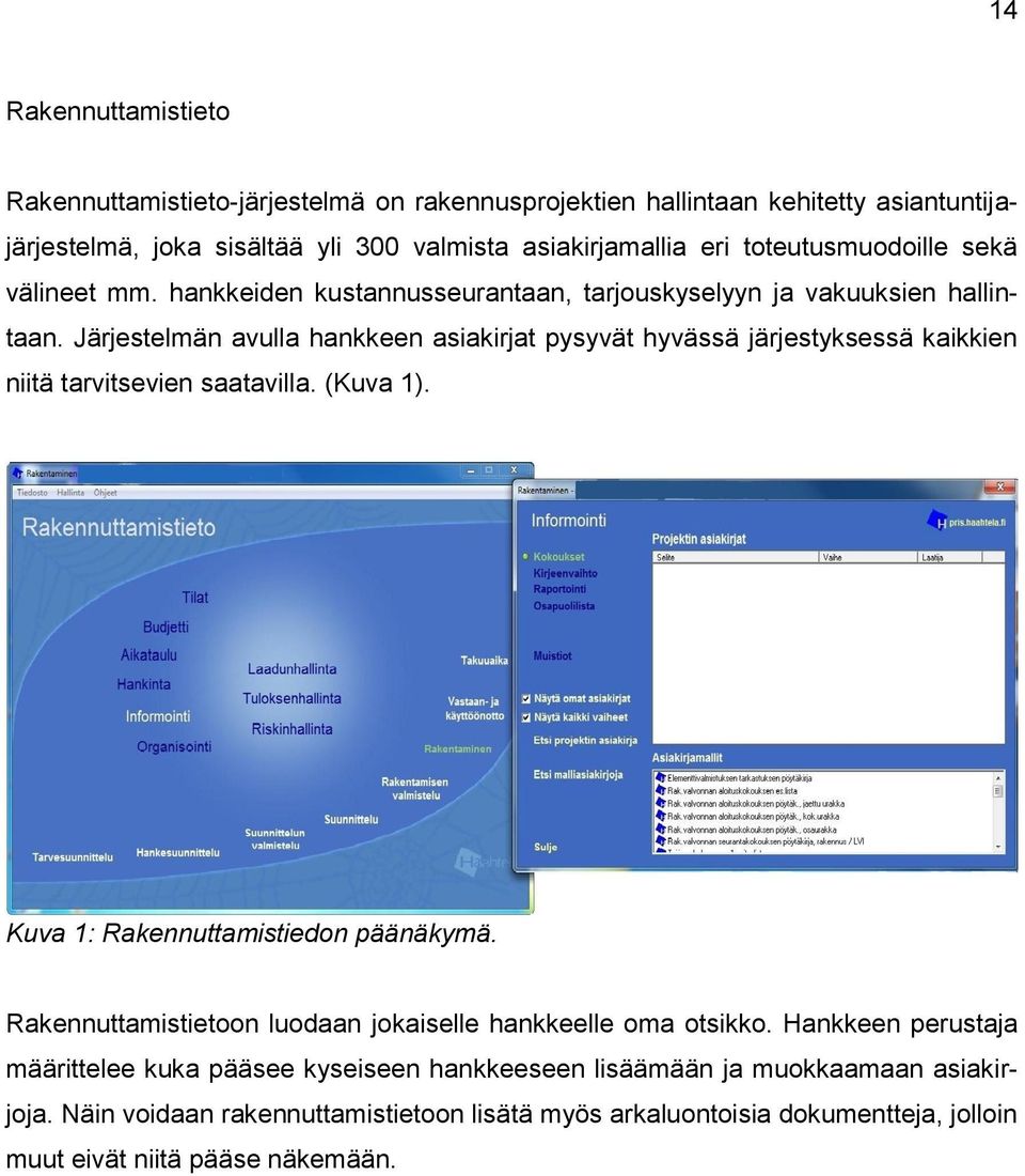 Järjestelmän avulla hankkeen asiakirjat pysyvät hyvässä järjestyksessä kaikkien niitä tarvitsevien saatavilla. (Kuva 1). Kuva 1: Rakennuttamistiedon päänäkymä.