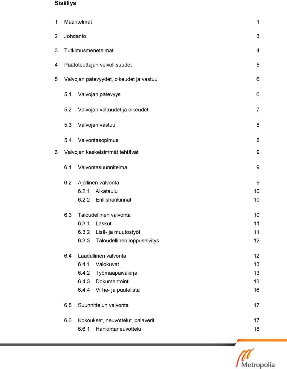 2.2 Erillishankinnat 10 6.3 Taloudellinen valvonta 10 6.3.1 Laskut 11 6.3.2 Lisä- ja muutostyöt 11 6.3.3 Taloudellinen loppuselvitys 12 6.4 Laadullinen valvonta 12 6.4.1 Valokuvat 13 6.