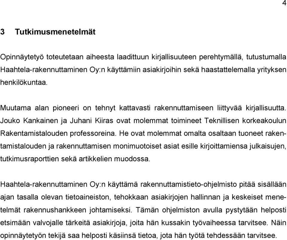 Jouko Kankainen ja Juhani Kiiras ovat molemmat toimineet Teknillisen korkeakoulun Rakentamistalouden professoreina.