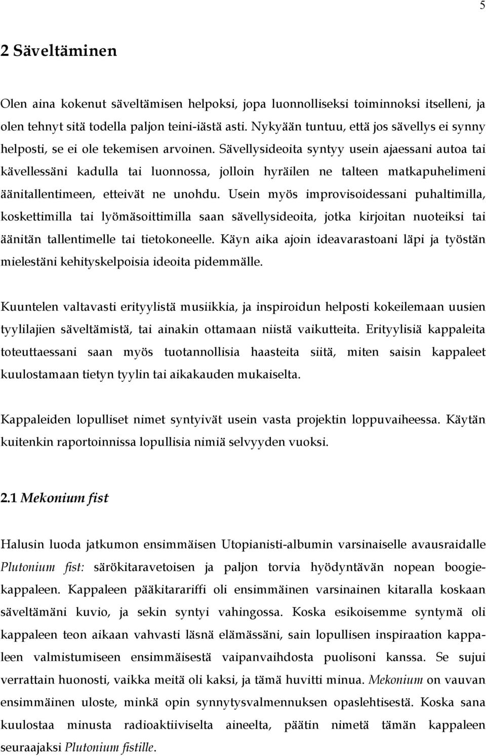 Sävellysideoita syntyy usein ajaessani autoa tai kävellessäni kadulla tai luonnossa, jolloin hyräilen ne talteen matkapuhelimeni äänitallentimeen, etteivät ne unohdu.