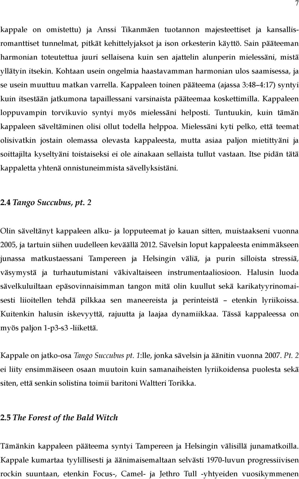 Kohtaan usein ongelmia haastavamman harmonian ulos saamisessa, ja se usein muuttuu matkan varrella.