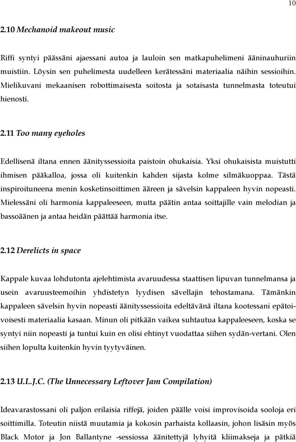 Yksi ohukaisista muistutti ihmisen pääkalloa, jossa oli kuitenkin kahden sijasta kolme silmäkuoppaa. Tästä inspiroituneena menin kosketinsoittimen ääreen ja sävelsin kappaleen hyvin nopeasti.