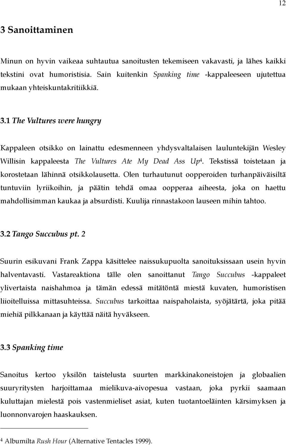 1 The Vultures were hungry Kappaleen otsikko on lainattu edesmenneen yhdysvaltalaisen lauluntekijän Wesley Willisin kappaleesta The Vultures Ate My Dead Ass Up 4.