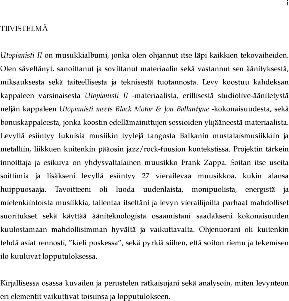 Levy koostuu kahdeksan kappaleen varsinaisesta Utopianisti II -materiaalista, erillisestä studiolive-äänitetystä neljän kappaleen Utopianisti meets Black Motor & Jon Ballantyne -kokonaisuudesta, sekä