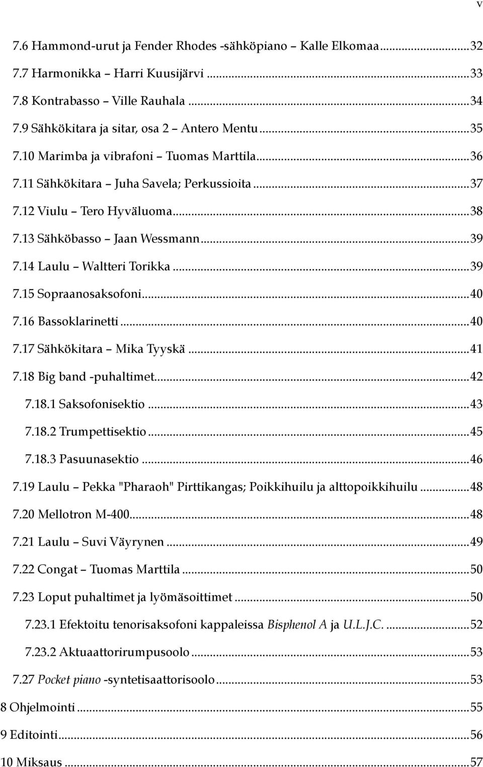 ..40 7.16 Bassoklarinetti...40 7.17 Sähkökitara Mika Tyyskä...41 7.18 Big band -puhaltimet...42 7.18.1 Saksofonisektio...43 7.18.2 Trumpettisektio...45 7.18.3 Pasuunasektio...46 7.