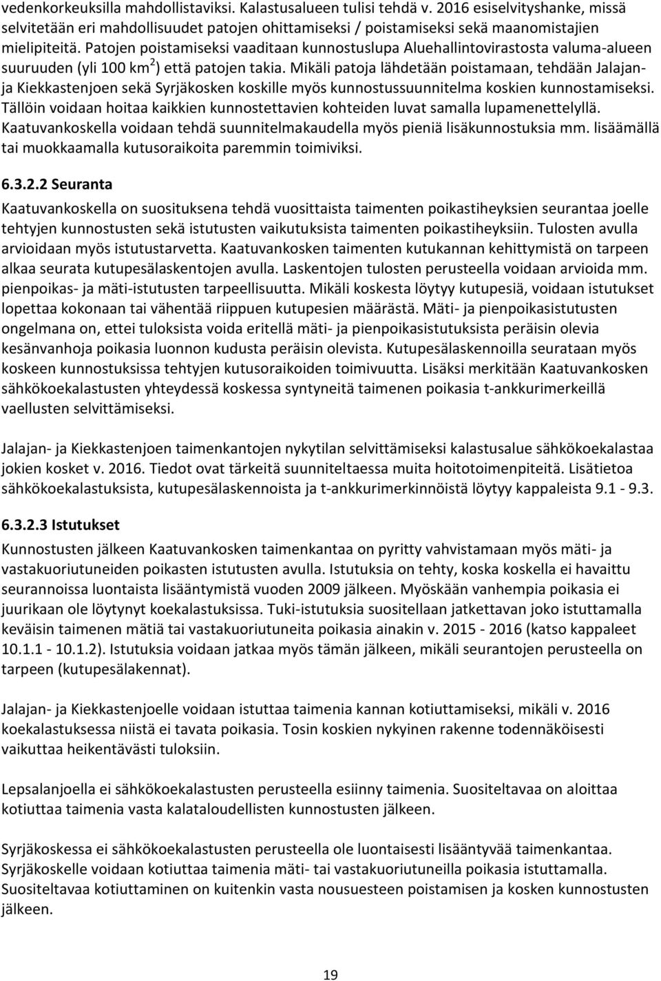 Mikäli patoja lähdetään poistamaan, tehdään Jalajanja Kiekkastenjoen sekä Syrjäkosken koskille myös kunnostussuunnitelma koskien kunnostamiseksi.