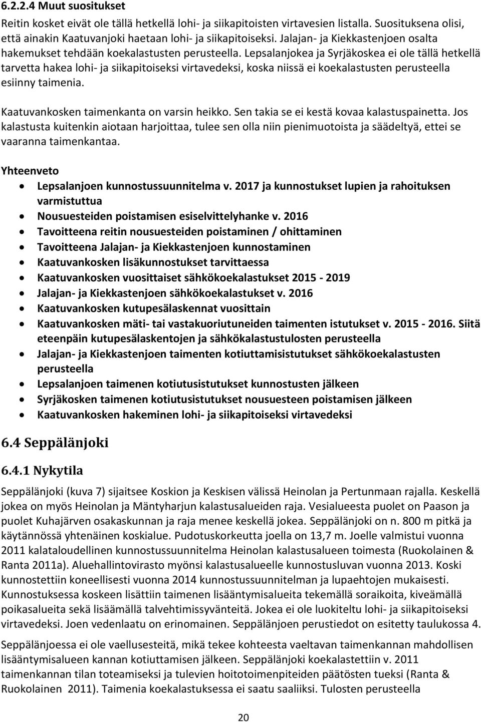 Lepsalanjokea ja Syrjäkoskea ei ole tällä hetkellä tarvetta hakea lohi- ja siikapitoiseksi virtavedeksi, koska niissä ei koekalastusten perusteella esiinny taimenia.