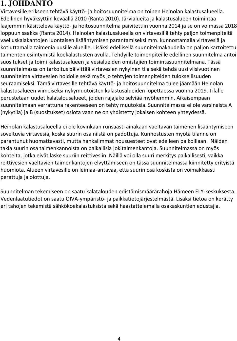 Heinolan kalastusalueella on virtavesillä tehty paljon toimenpiteitä vaelluskalakantojen luontaisen lisääntymisen parantamiseksi mm.