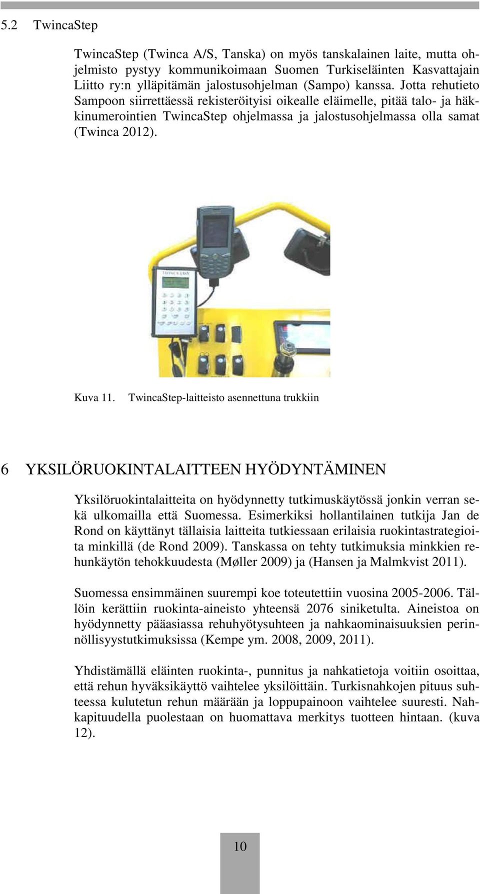 TwincaStep-laitteisto asennettuna trukkiin 6 YKSILÖRUOKINTALAITTEEN HYÖDYNTÄMINEN Yksilöruokintalaitteita on hyödynnetty tutkimuskäytössä jonkin verran sekä ulkomailla että Suomessa.