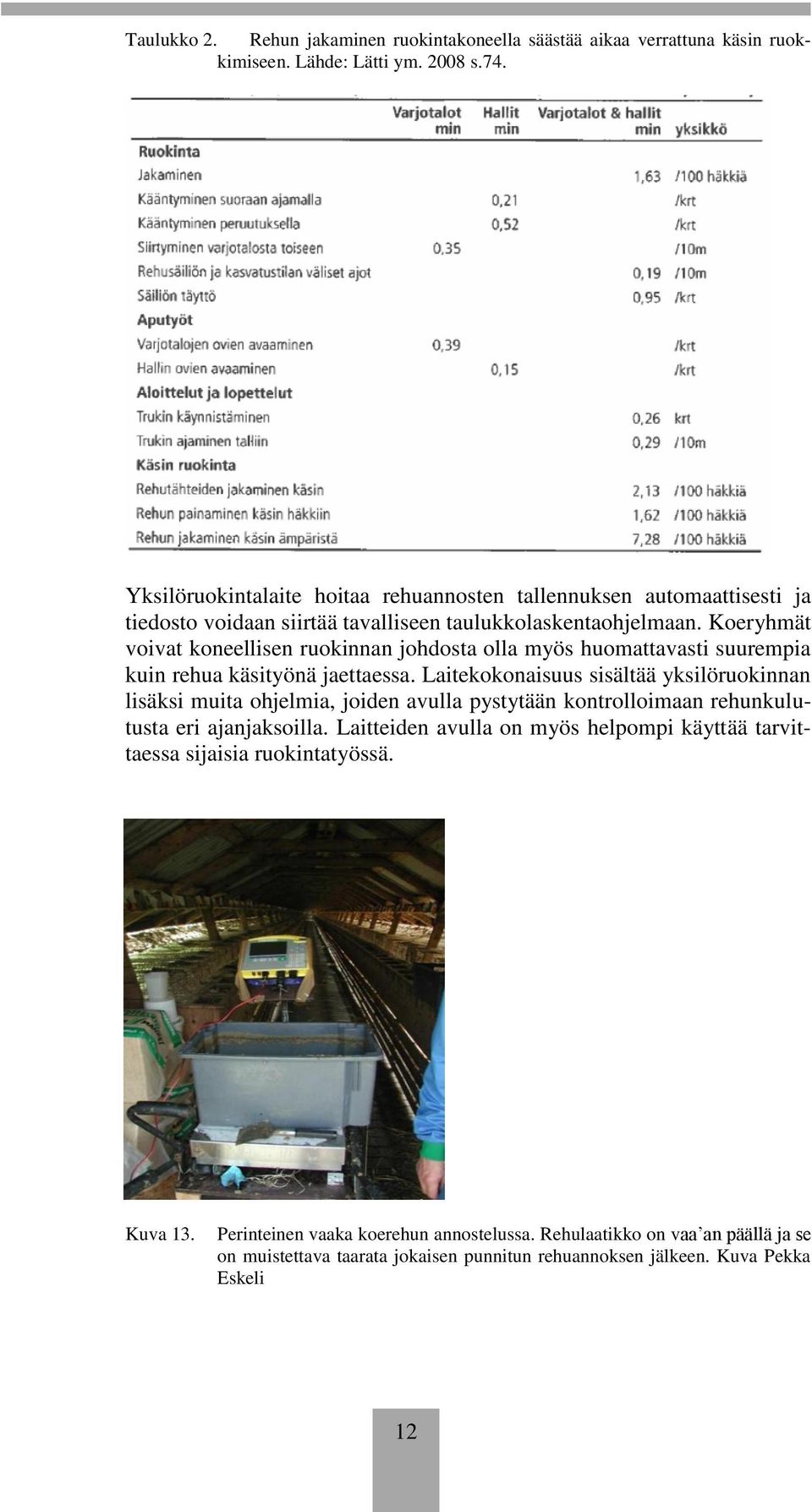 Koeryhmät voivat koneellisen ruokinnan johdosta olla myös huomattavasti suurempia kuin rehua käsityönä jaettaessa.