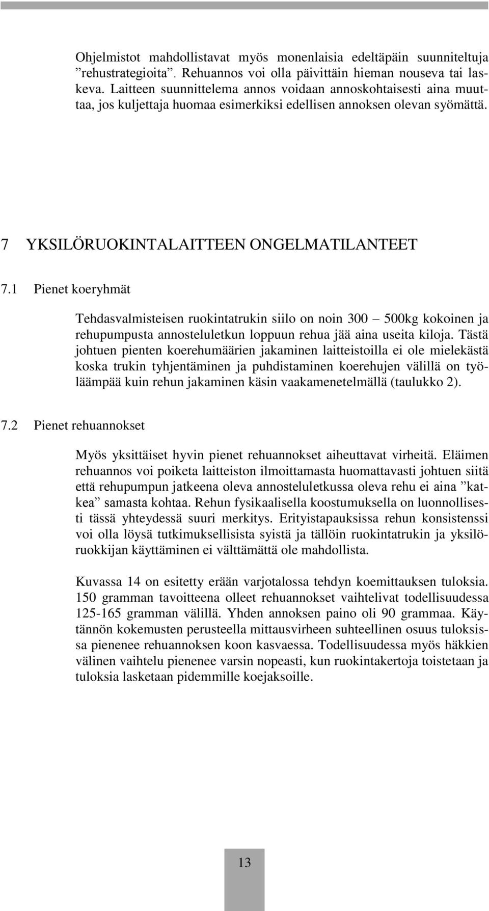 1 Pienet koeryhmät Tehdasvalmisteisen ruokintatrukin siilo on noin 300 500kg kokoinen ja rehupumpusta annosteluletkun loppuun rehua jää aina useita kiloja.