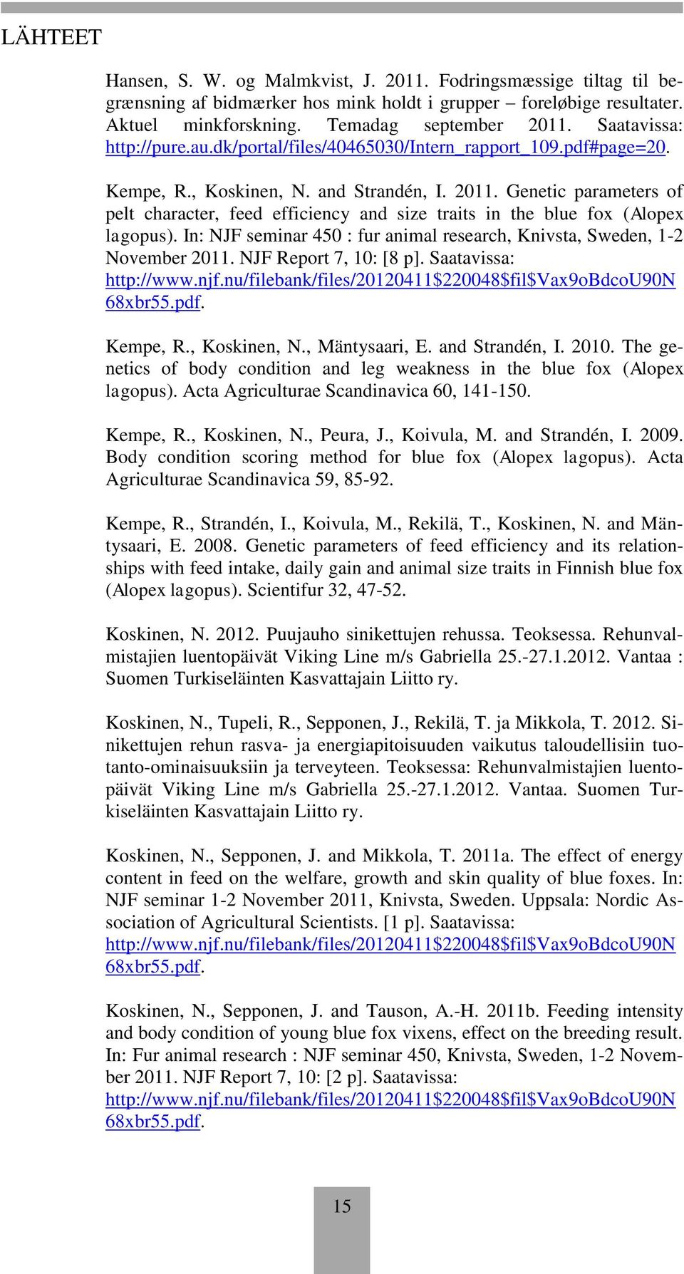 Genetic parameters of pelt character, feed efficiency and size traits in the blue fox (Alopex lagopus). In: NJF seminar 450 : fur animal research, Knivsta, Sweden, 1-2 November 2011.