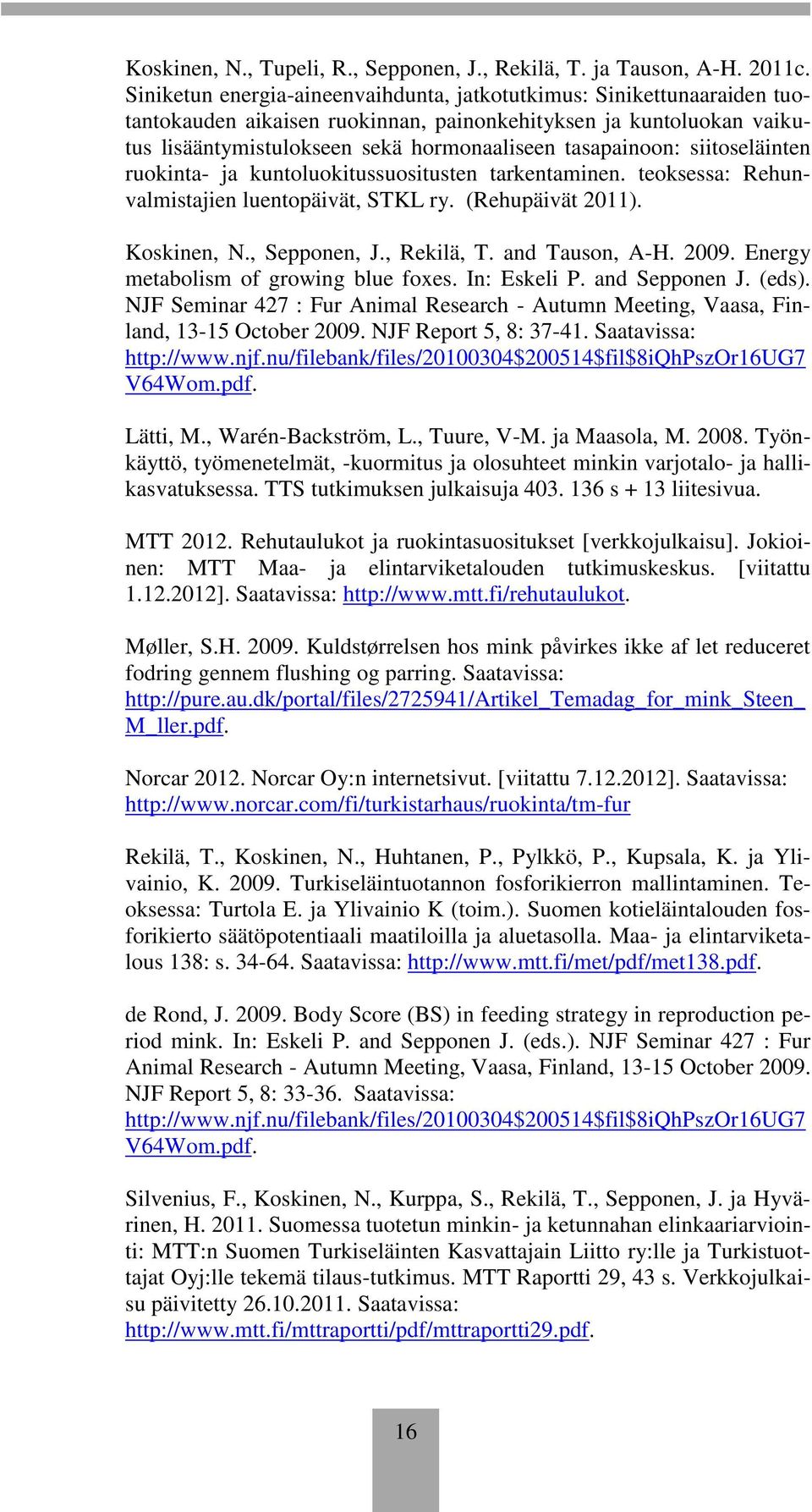 siitoseläinten ruokinta- ja kuntoluokitussuositusten tarkentaminen. teoksessa: Rehunvalmistajien luentopäivät, STKL ry. (Rehupäivät 2011). Koskinen, N., Sepponen, J., Rekilä, T. and Tauson, A-H. 2009.