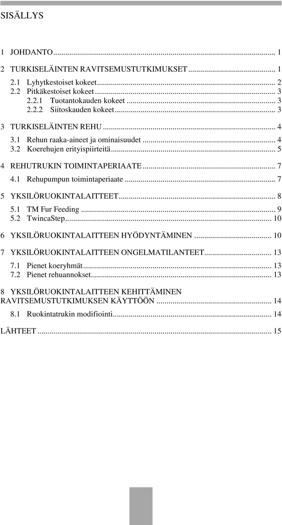 .. 7 5 YKSILÖRUOKINTALAITTEET... 8 5.1 TM Fur Feeding... 9 5.2 TwincaStep... 10 6 YKSILÖRUOKINTALAITTEEN HYÖDYNTÄMINEN... 10 7 YKSILÖRUOKINTALAITTEEN ONGELMATILANTEET... 13 7.
