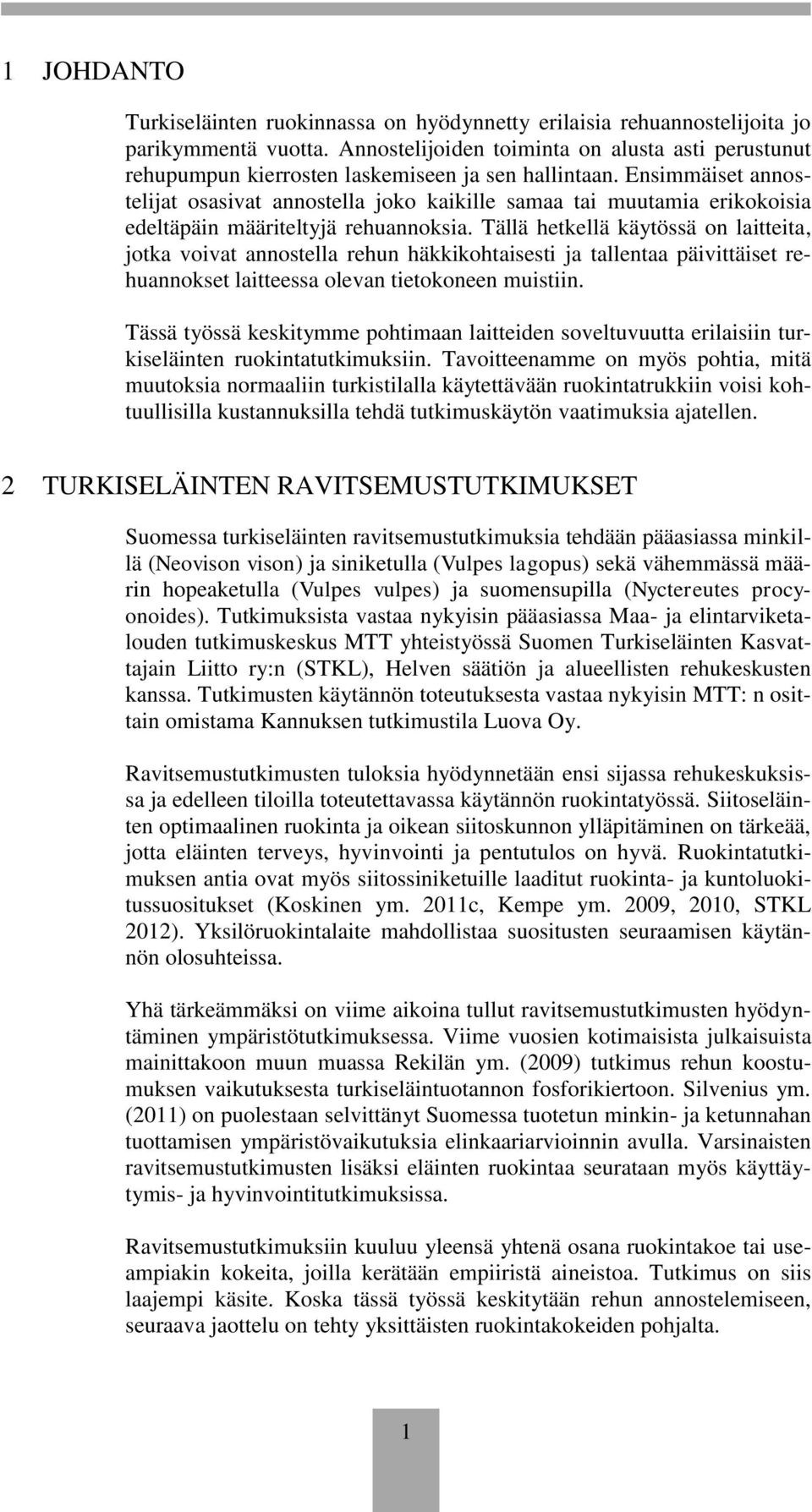 Ensimmäiset annostelijat osasivat annostella joko kaikille samaa tai muutamia erikokoisia edeltäpäin määriteltyjä rehuannoksia.