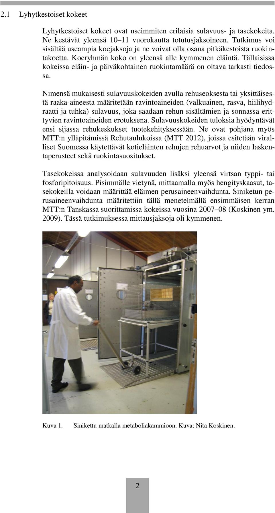 Tällaisissa kokeissa eläin- ja päiväkohtainen ruokintamäärä on oltava tarkasti tiedossa.