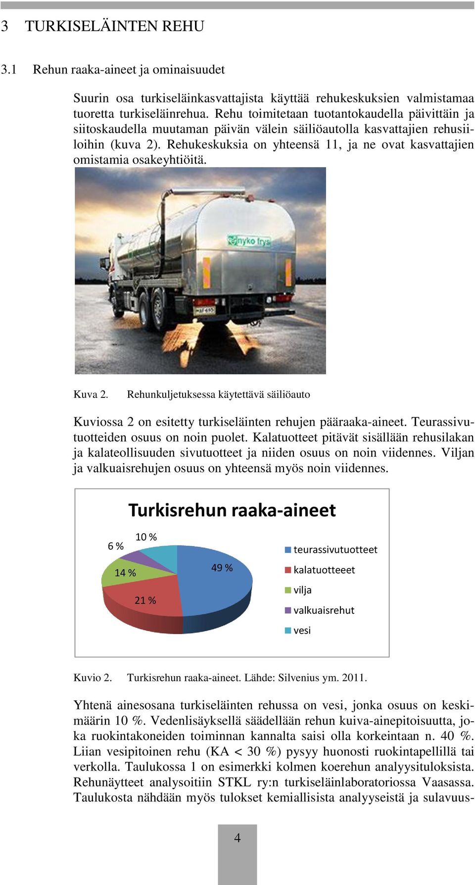 Rehukeskuksia on yhteensä 11, ja ne ovat kasvattajien omistamia osakeyhtiöitä. Kuva 2. Rehunkuljetuksessa käytettävä säiliöauto Kuviossa 2 on esitetty turkiseläinten rehujen pääraaka-aineet.