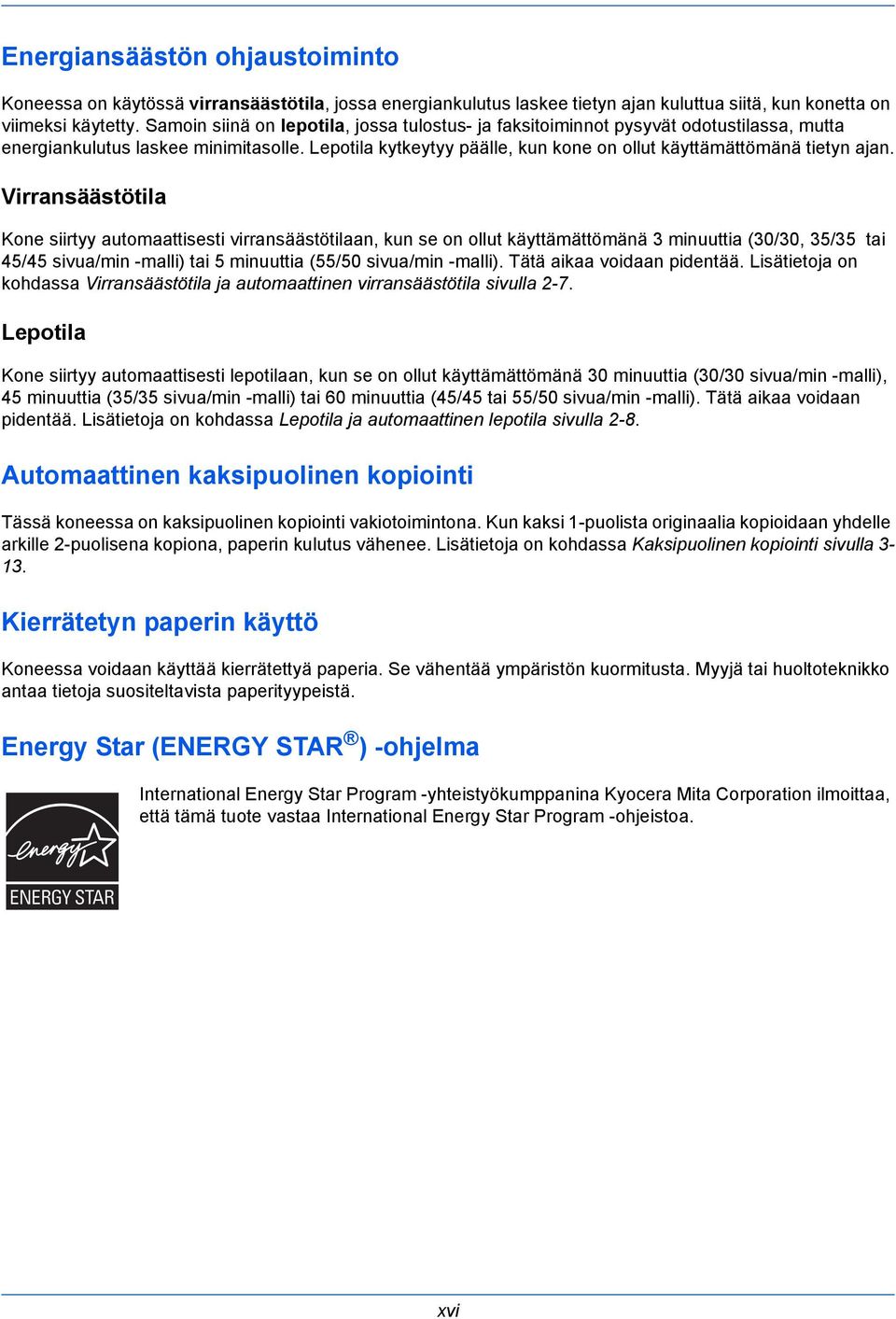 Virransäästötila Kone siirtyy automaattisesti virransäästötilaan, kun se on ollut käyttämättömänä 3 minuuttia (30/30, 35/35 tai 45/45 sivua/min -malli) tai 5 minuuttia (55/50 sivua/min -malli).