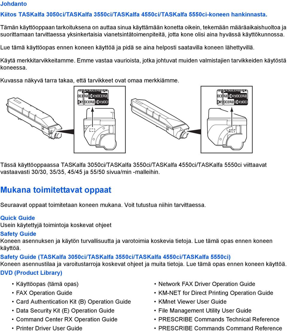 hyvässä käyttökunnossa. Lue tämä käyttöopas ennen koneen käyttöä ja pidä se aina helposti saatavilla koneen lähettyvillä. Käytä merkkitarvikkeitamme.