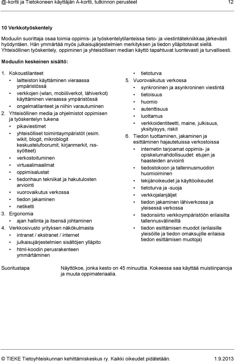 Yhteisöllinen työskentely, oppiminen ja yhteisöllisen median käyttö tapahtuvat luontevasti ja turvallisesti. 1.